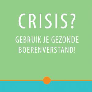 Crisis? Gebruik je gezonde boerenverstand!